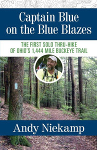 Captain Blue On The Blue Blazes: The First Solo Thru-Hike Of Ohio'S 1,444 Mile Buckeye Trail Captain Blue On The Blue Blazes: The First Solo Thru-Hike Of Ohio'S 1,444 Mile Buckeye Trail