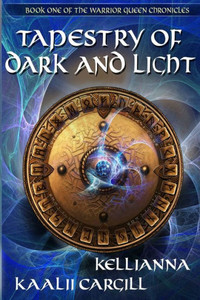 Tapestry Of Dark And Light: Book One Of The Warrior Queen Chronicles
