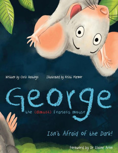 George The (Almost) Fearless Mouse: Isn'T Afraid Of The Dark George The (Almost) Fearless Mouse: Isn'T Afraid Of The Dark