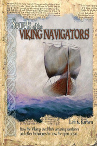 Secrets Of The Viking Navigators: How The Vikings Used Their Amazing Sunstones And Other Techniques To Cross The Open Ocean Secrets Of The Viking Navigators: How The Vikings Used Their Amazing Sunstones And Other Techniques To Cross The Open Ocean