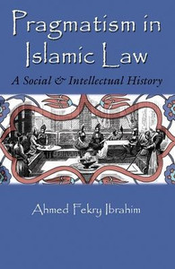 Pragmatism In Islamic Law: A Social And Intellectual History (Middle East Studies Beyond Dominant Paradigms)