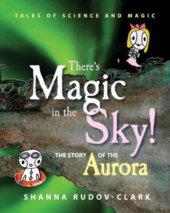There'S Magic In The Sky!: The Story Of The Aurora (Tales Of Science And Magic) There'S Magic In The Sky!: The Story Of The Aurora (Tales Of Science And Magic)