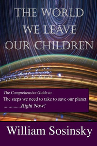 The World We Leave Our Children: The Comprehensive Guide To The Steps We Need To Take To Save Our Planet Right Now! The World We Leave Our Children: The Comprehensive Guide To The Steps We Need To Take To Save Our Planet Right Now!