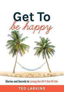 Get To Be Happy: Stories And Secrets To Loving The Sh*T Out Of Life Get To Be Happy: Stories And Secrets To Loving The Sh*T Out Of Life
