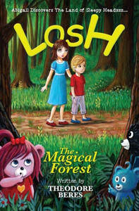 Losh: Abigail Discovers The Land Of Sleepy Headzzz - The Magical Forest (Book One) Losh: Abigail Discovers The Land Of Sleepy Headzzz - The Magical Forest (Book One)