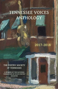 Tennessee Voices Anthology 2017-2018: The Poetry Society Of Tennessee Tennessee Voices Anthology 2017-2018: The Poetry Society Of Tennessee