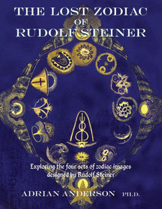 The Lost Zodiac Of Rudolf Steiner: Exploring The Four Sets Of Zodiac Images Designed By Rudolf Steiner