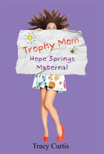 Trophy Mom: Hope Springs Maternal (1) (Humor Me)