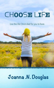 Choose Life: Live The Life Christ Died For You To Have.