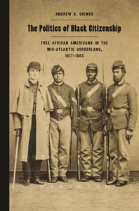 The Politics Of Black Citizenship: Free African Americans In The Mid-Atlantic Borderland, 1817Û1863 (Race In The Atlantic World, 1700Û1900 Ser.)