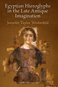 Egyptian Hieroglyphs In The Late Antique Imagination Egyptian Hieroglyphs In The Late Antique Imagination