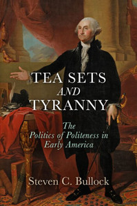 Tea Sets And Tyranny: The Politics Of Politeness In Early America (Early American Studies)
