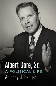 Albert Gore, Sr.: A Political Life (Politics And Culture In Modern America)