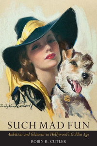 Such Mad Fun: Ambition And Glamour In Hollywood'S Golden Age Such Mad Fun: Ambition And Glamour In Hollywood'S Golden Age