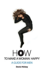 How To Make A Woman Happy: A Guide For Men How To Make A Woman Happy: A Guide For Men