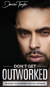 Don'T Get Outworked: The Guide To Unleashing Your Full Potential