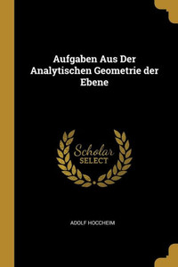 Aufgaben Aus Der Analytischen Geometrie Der Ebene (German Edition) Aufgaben Aus Der Analytischen Geometrie Der Ebene (German Edition)