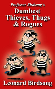 Professor Birdsong'S Dumbest Thieves, Thugs, & Rogues Professor Birdsong'S Dumbest Thieves, Thugs, & Rogues