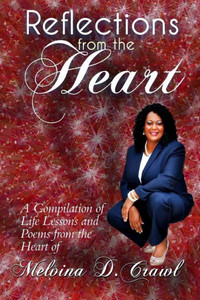 Reflections From The Heart: A Compilation Of Life Lessons & Poems Reflections From The Heart: A Compilation Of Life Lessons & Poems