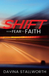 Shift! From Fear To Faith!: Facing Adversity And Winning In Life!