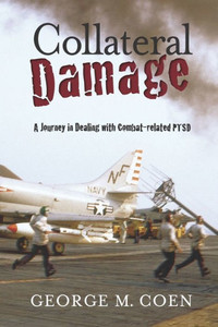 Collateral Damage: A Journey In Dealing With Combat-Related Ptsd Collateral Damage: A Journey In Dealing With Combat-Related Ptsd