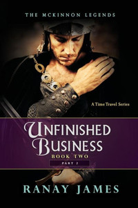 Unfinished Business: Book 2 Part 2: The Mckinnon Legends A Time Travel Series Unfinished Business: Book 2 Part 2: The Mckinnon Legends A Time Travel Series