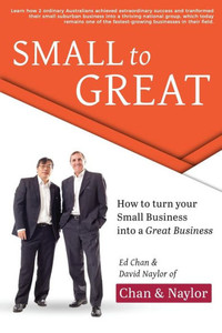 Small To Great: How To Turn Your Small Business Into A Great Business Small To Great: How To Turn Your Small Business Into A Great Business