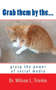 Grab Them By The...: Grasp The Power Of Social Media Grab Them By The...: Grasp The Power Of Social Media