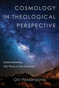 Cosmology In Theological Perspective: Understanding Our Place In The Universe Cosmology In Theological Perspective: Understanding Our Place In The Universe