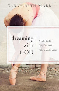 Dreaming With God: A Bold Call To Step Out And Follow God'S Lead Dreaming With God: A Bold Call To Step Out And Follow God'S Lead