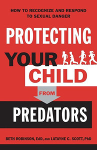 Protecting Your Child From Predators: How To Recognize And Respond To Sexual Danger Protecting Your Child From Predators: How To Recognize And Respond To Sexual Danger