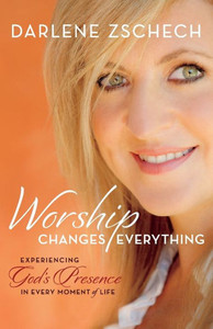 Worship Changes Everything: Experiencing God'S Presence In Every Moment Of Life Worship Changes Everything: Experiencing God'S Presence In Every Moment Of Life