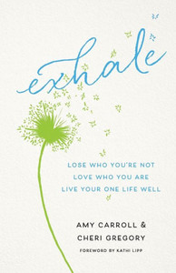 Exhale: Lose Who You'Re Not, Love Who You Are, Live Your One Life Well Exhale: Lose Who You'Re Not, Love Who You Are, Live Your One Life Well