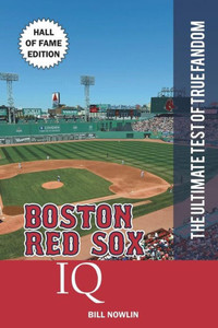 Boston Red Sox Iq: Hall Of Fame Edition (The Ultimate Test Of True Fandom) Boston Red Sox Iq: Hall Of Fame Edition (The Ultimate Test Of True Fandom)