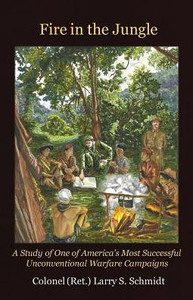 Fire In The Jungle: A Study Of One Of America'S Most Successful Unconventional Warfare Campaigns