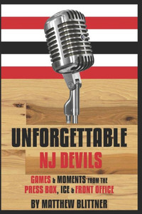 Unforgettable Devils: Games & Moments From The Press Box, Ice & Front Office