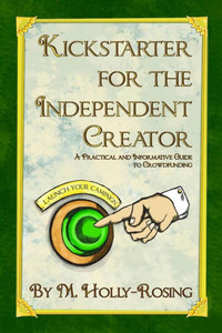 Kickstarter For The Independent Creator - Second Edition: A Practical And Informative Guide To Crowdfunding Kickstarter For The Independent Creator - Second Edition: A Practical And Informative Guide To Crowdfunding
