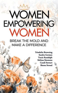 Women Empowering Women: Break The Mold And Make A Difference Women Empowering Women: Break The Mold And Make A Difference