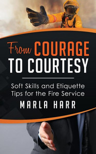 From Courage To Courtesy: Soft Skills And Etiquette Tips For The Fire Service From Courage To Courtesy: Soft Skills And Etiquette Tips For The Fire Service