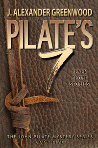 Pilate'S 7: Seven Short Stories In The John Pilate Mystery Series (John Pilate Mysteries) Pilate'S 7: Seven Short Stories In The John Pilate Mystery Series (John Pilate Mysteries)