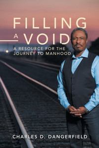 Filling A Void: A Resource For The Journey To Manhood Filling A Void: A Resource For The Journey To Manhood