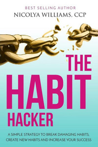 The Habit Hacker: A Simple Strategy To Break Damaging Habits, Create New Habits And Increase Your Success The Habit Hacker: A Simple Strategy To Break Damaging Habits, Create New Habits And Increase Your Success
