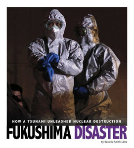 Fukushima Disaster: How A Tsunami Unleashed Nuclear Destruction (Captured Science History)