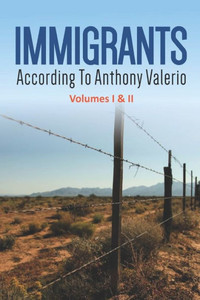 Immigrants According To Anthony Valerio Volumes I & Ii: First Edition