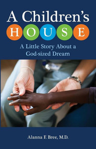 A Children'S House: A Little Story About A God-Sized Dream A Children'S House: A Little Story About A God-Sized Dream