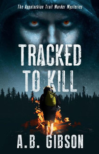 Tracked To Kill: The Appalachian Trail Murder Mysteries Tracked To Kill: The Appalachian Trail Murder Mysteries