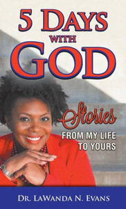 Five Days With God: Stories From My Life To Yours Five Days With God: Stories From My Life To Yours