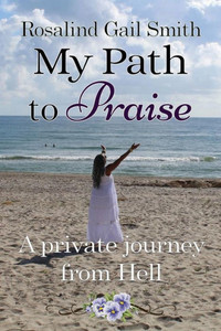 My Path To Praise: A Private Journey From Hell
