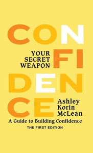 Confidence Your Secret Weapon: A Guide To Building Confidence Confidence Your Secret Weapon: A Guide To Building Confidence
