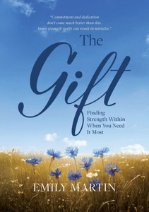 The Gift: Finding Strength Within When You Need It Most The Gift: Finding Strength Within When You Need It Most